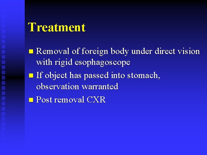 Treatment Removal of foreign body under direct vision with rigid esophagoscope n If object