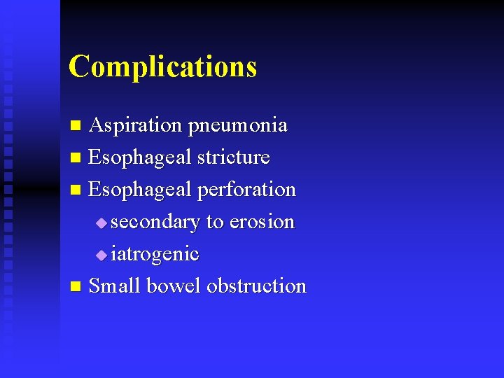 Complications Aspiration pneumonia n Esophageal stricture n Esophageal perforation u secondary to erosion u