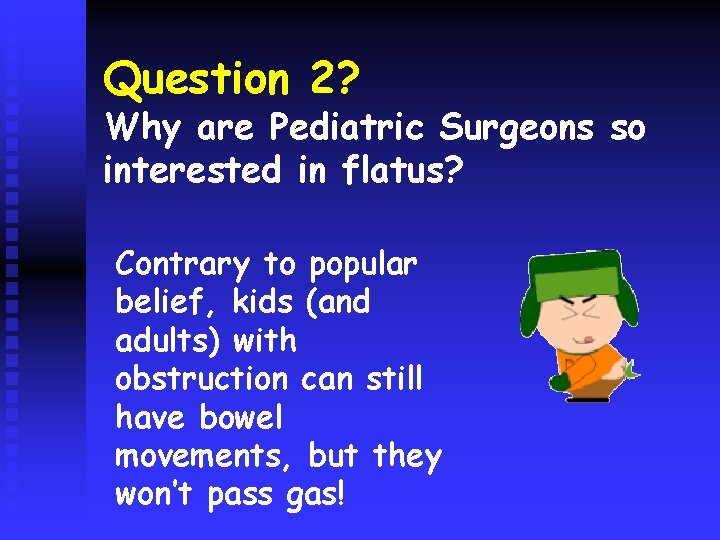 Question 2? Why are Pediatric Surgeons so interested in flatus? Contrary to popular belief,