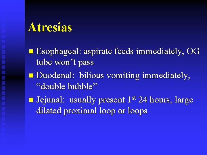 Atresias Esophageal: aspirate feeds immediately, OG tube won’t pass n Duodenal: bilious vomiting immediately,