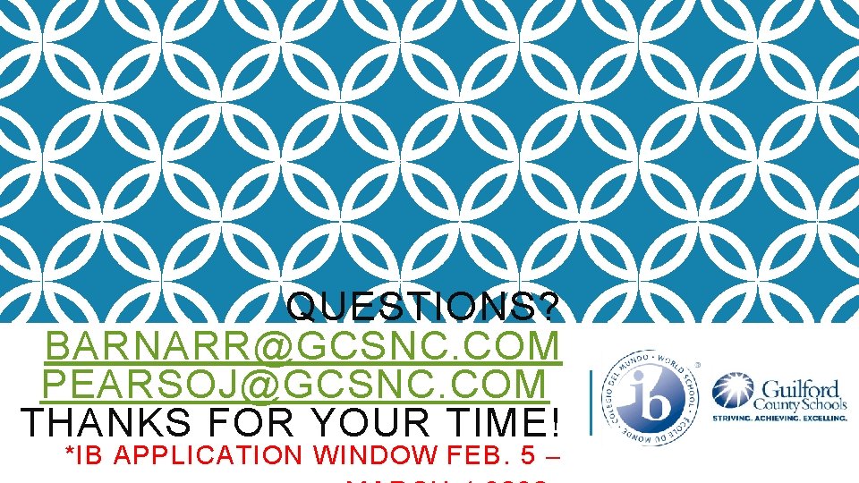 QUESTIONS? BARNARR@GCSNC. COM PEARSOJ@GCSNC. COM THANKS FOR YOUR TIME! *IB APPLICATION WINDOW FEB. 5