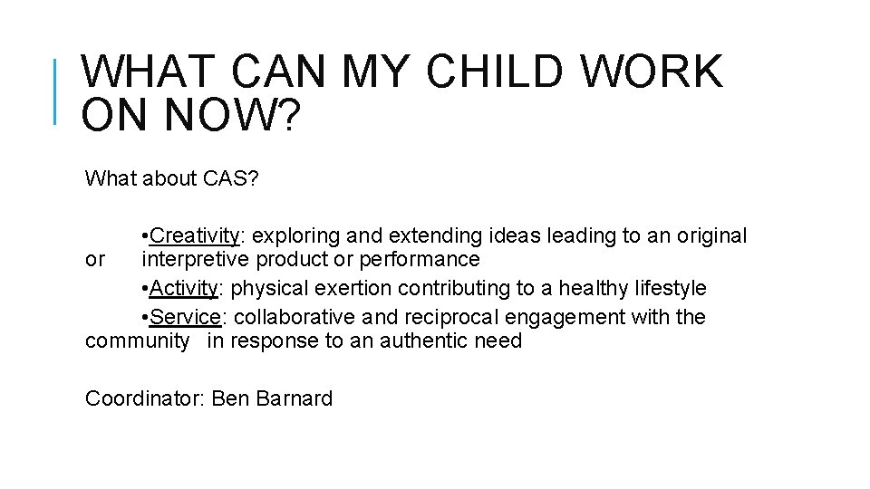 WHAT CAN MY CHILD WORK ON NOW? What about CAS? • Creativity: exploring and