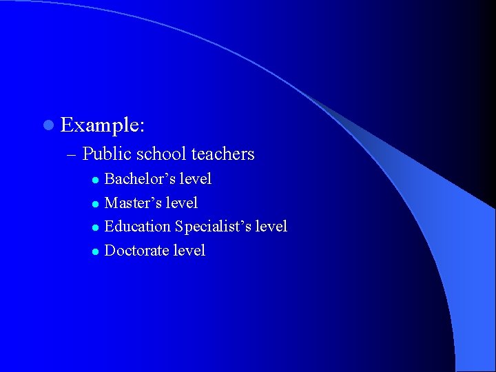 l Example: – Public school teachers Bachelor’s level l Master’s level l Education Specialist’s