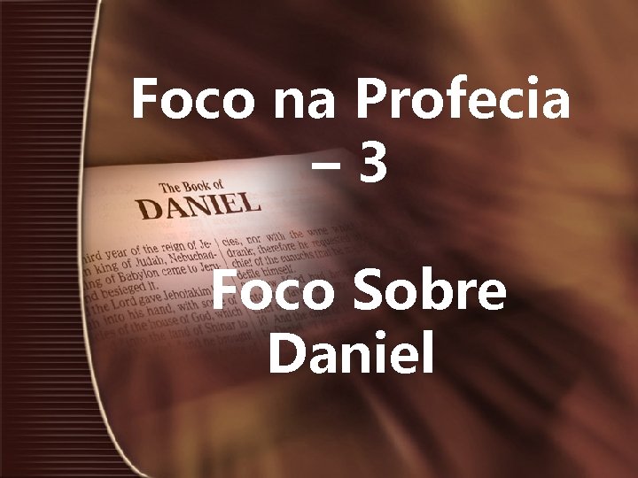 Foco na Profecia – 3 Foco Sobre Daniel 