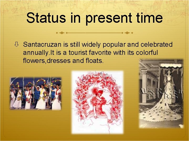 Status in present time Santacruzan is still widely popular and celebrated annually. It is