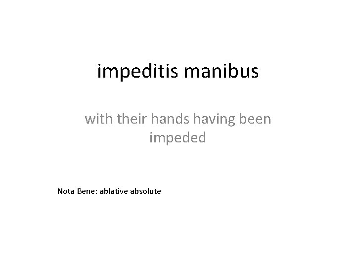 impeditis manibus with their hands having been impeded Nota Bene: ablative absolute 