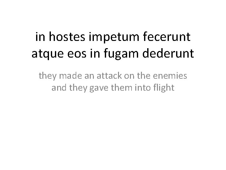 in hostes impetum fecerunt atque eos in fugam dederunt they made an attack on