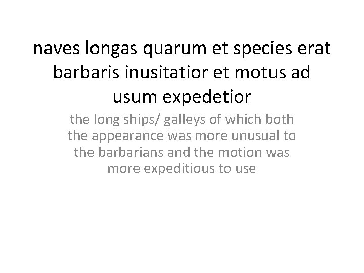 naves longas quarum et species erat barbaris inusitatior et motus ad usum expedetior the