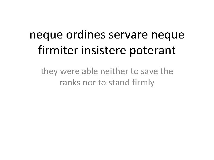 neque ordines servare neque firmiter insistere poterant they were able neither to save the