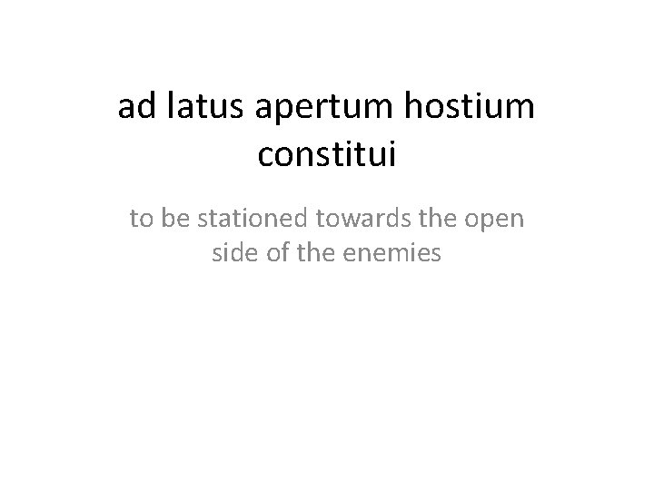 ad latus apertum hostium constitui to be stationed towards the open side of the