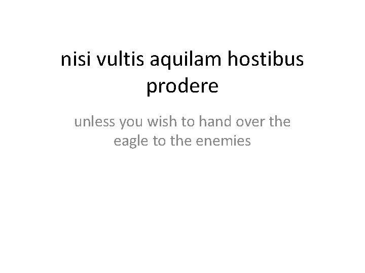 nisi vultis aquilam hostibus prodere unless you wish to hand over the eagle to