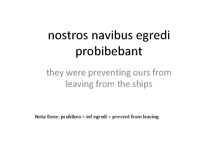 nostros navibus egredi probibebant they were preventing ours from leaving from the ships Nota