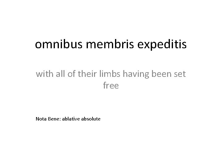 omnibus membris expeditis with all of their limbs having been set free Nota Bene: