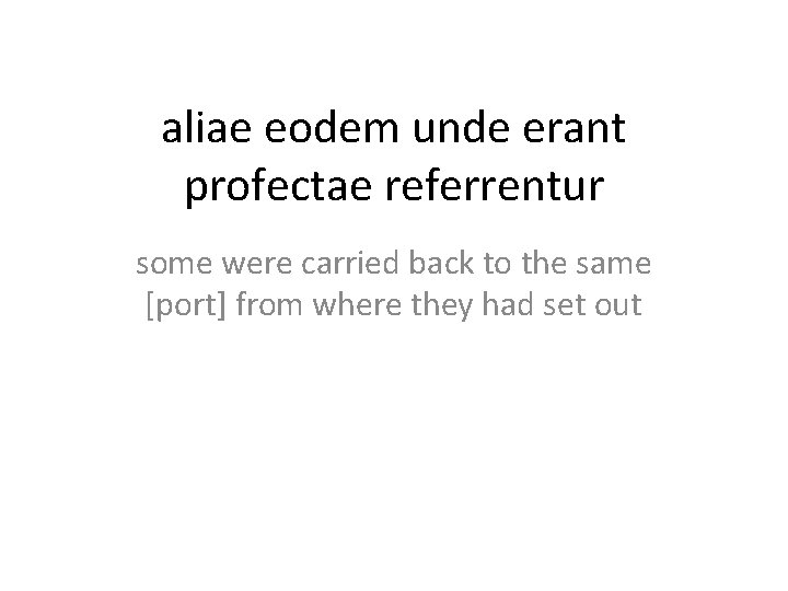 aliae eodem unde erant profectae referrentur some were carried back to the same [port]