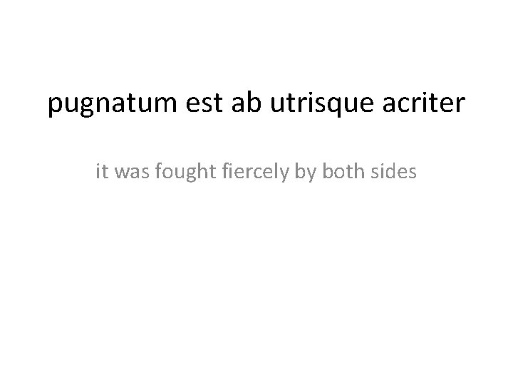 pugnatum est ab utrisque acriter it was fought fiercely by both sides 