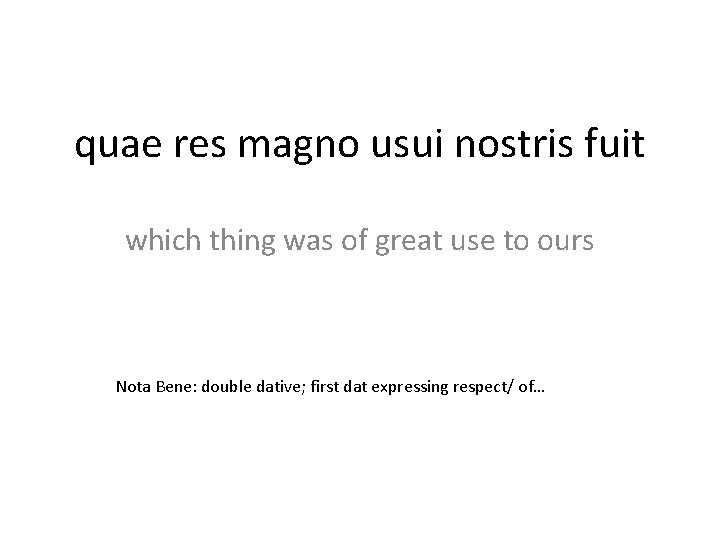 quae res magno usui nostris fuit which thing was of great use to ours