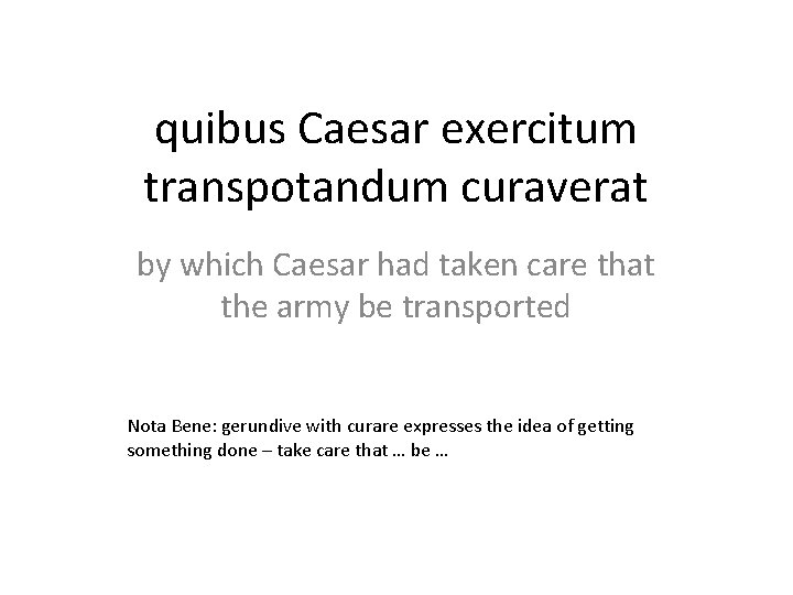 quibus Caesar exercitum transpotandum curaverat by which Caesar had taken care that the army