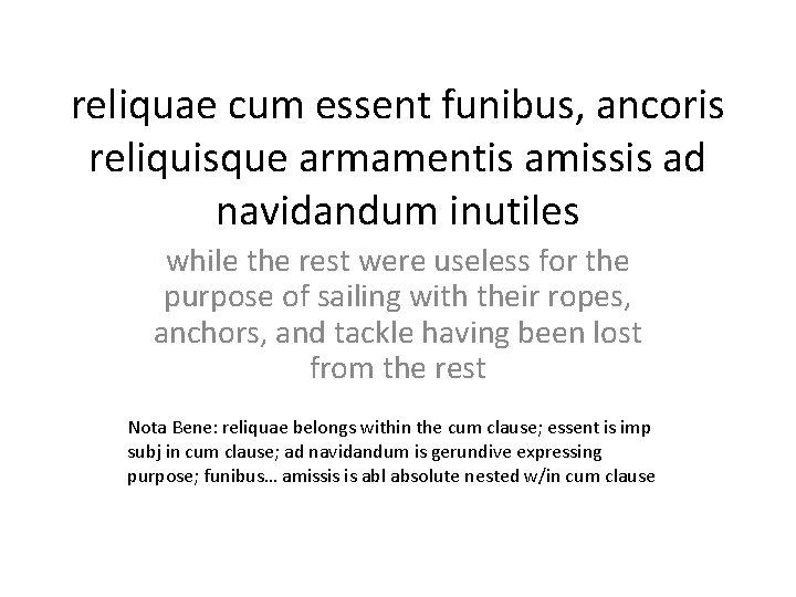 reliquae cum essent funibus, ancoris reliquisque armamentis amissis ad navidandum inutiles while the rest