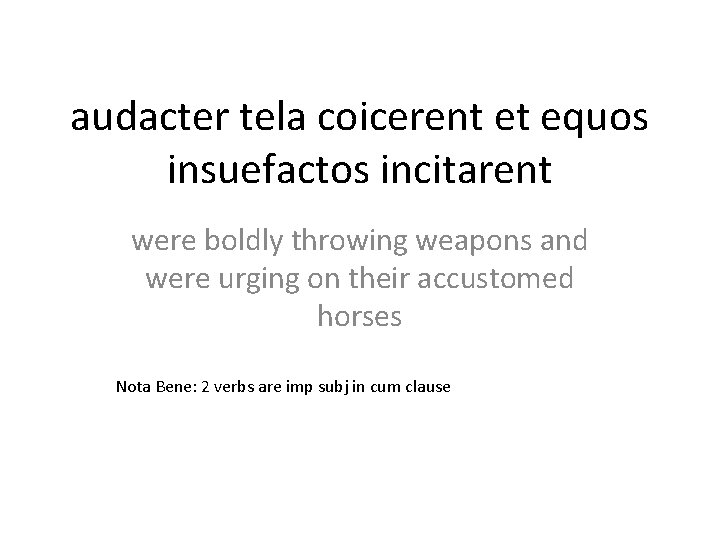audacter tela coicerent et equos insuefactos incitarent were boldly throwing weapons and were urging