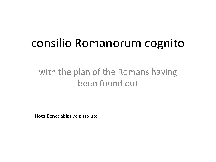 consilio Romanorum cognito with the plan of the Romans having been found out Nota