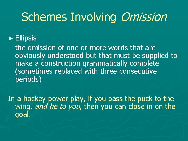 Schemes Involving Omission ► Ellipsis the omission of one or more words that are