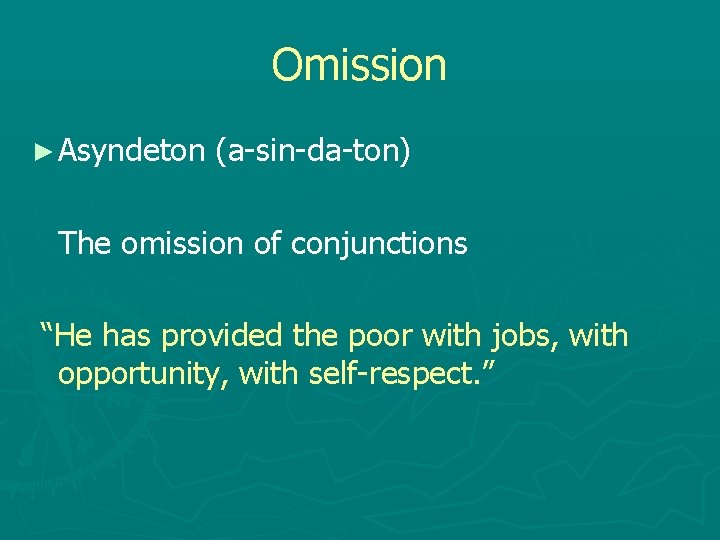 Omission ► Asyndeton (a-sin-da-ton) The omission of conjunctions “He has provided the poor with