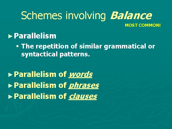 Schemes involving Balance MOST COMMON! ► Parallelism § The repetition of similar grammatical or