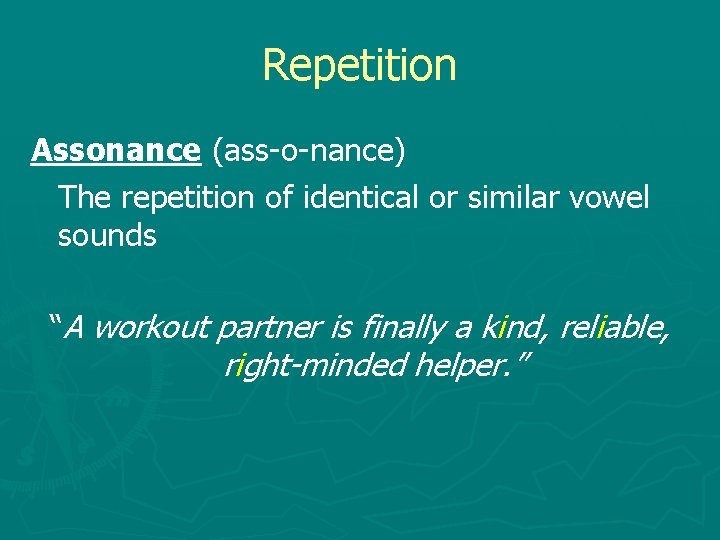 Repetition Assonance (ass-o-nance) The repetition of identical or similar vowel sounds “A workout partner