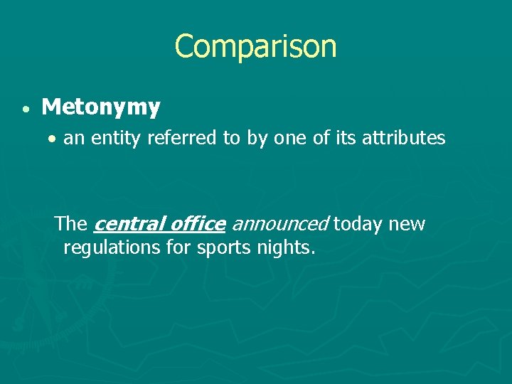 Comparison Metonymy an entity referred to by one of its attributes The central office