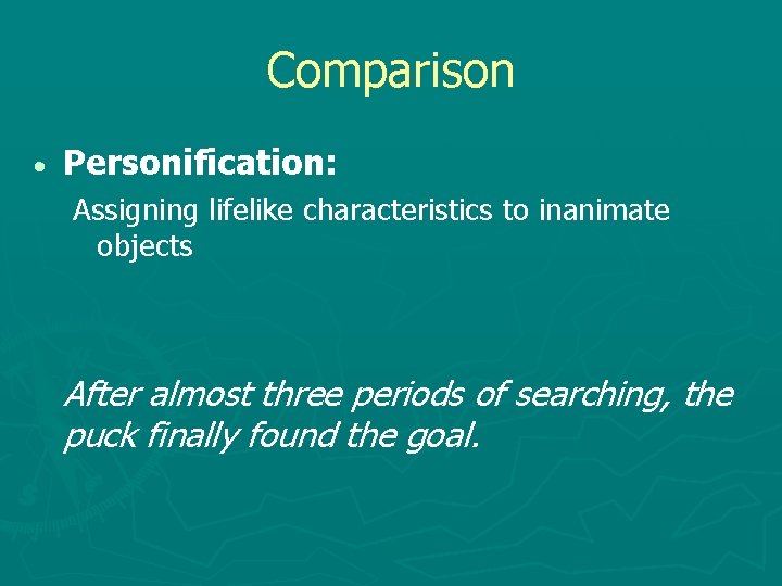 Comparison Personification: Assigning lifelike characteristics to inanimate objects After almost three periods of searching,
