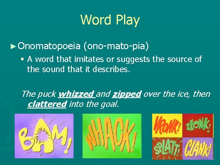 Word Play ► Onomatopoeia (ono-mato-pia) § A word that imitates or suggests the source
