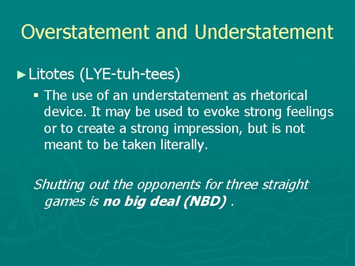 Overstatement and Understatement ► Litotes (LYE-tuh-tees) § The use of an understatement as rhetorical