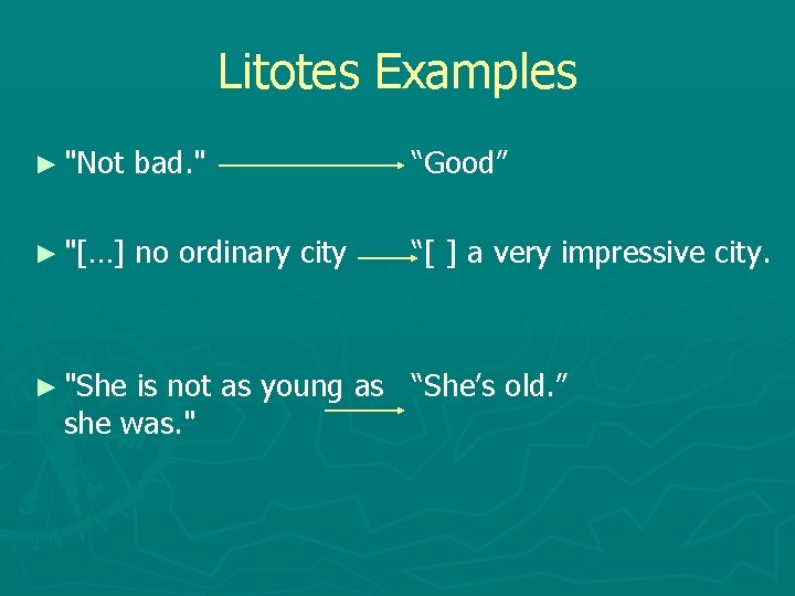 Litotes Examples ► "Not bad. " “Good” ► "[…] no ordinary city “[ ]