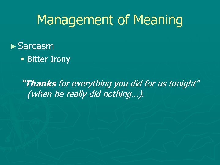 Management of Meaning ► Sarcasm § Bitter Irony “Thanks for everything you did for