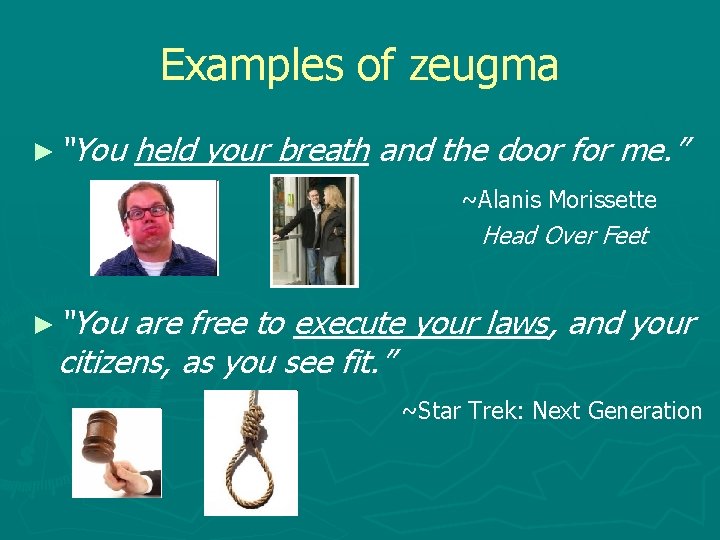 Examples of zeugma ► “You held your breath and the door for me. ”