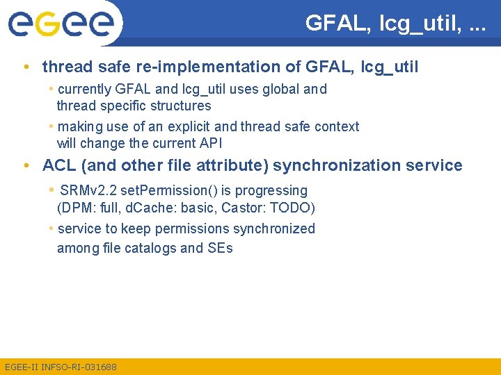 GFAL, lcg_util, . . . • thread safe re-implementation of GFAL, lcg_util • currently