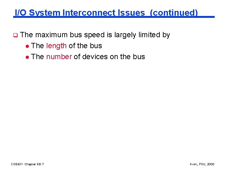 I/O System Interconnect Issues (continued) q The maximum bus speed is largely limited by