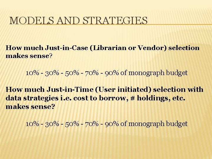 MODELS AND STRATEGIES How much Just-in-Case (Librarian or Vendor) selection makes sense? 10% -