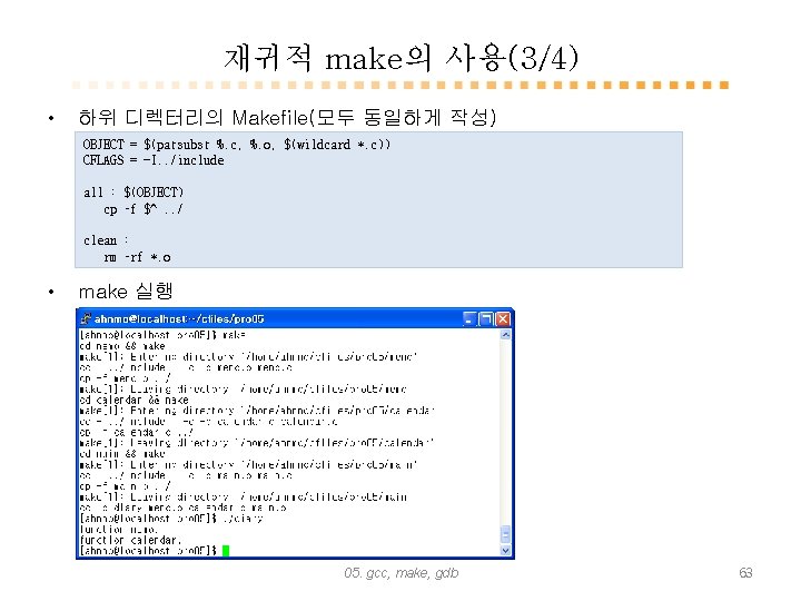 재귀적 make의 사용(3/4) • 하위 디렉터리의 Makefile(모두 동일하게 작성) OBJECT = $(patsubst %. c,