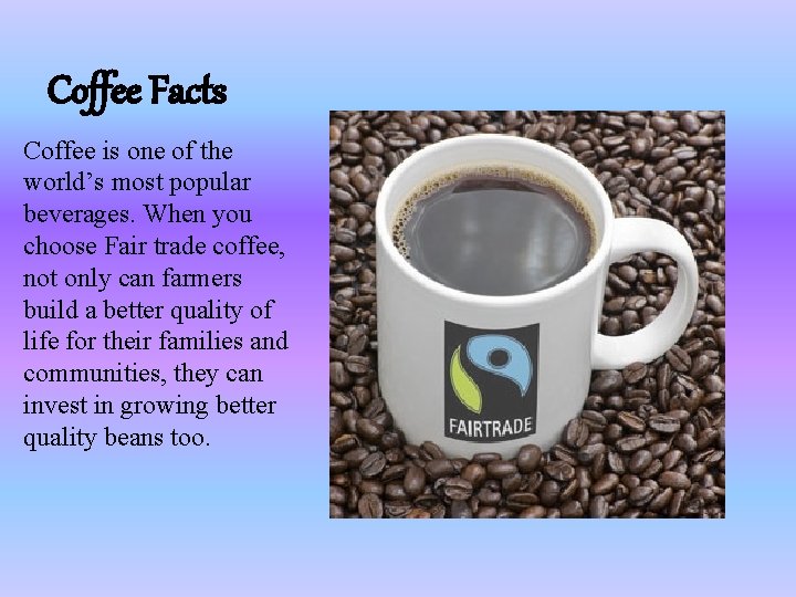 Coffee Facts Coffee is one of the world’s most popular beverages. When you choose