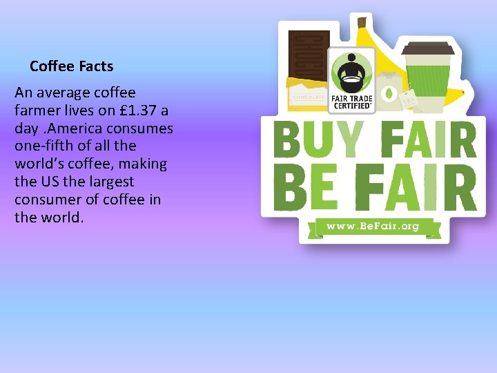 Coffee Facts An average coffee farmer lives on £ 1. 37 a day. America