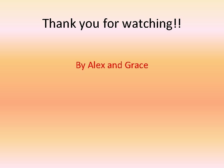 Thank you for watching!! By Alex and Grace 