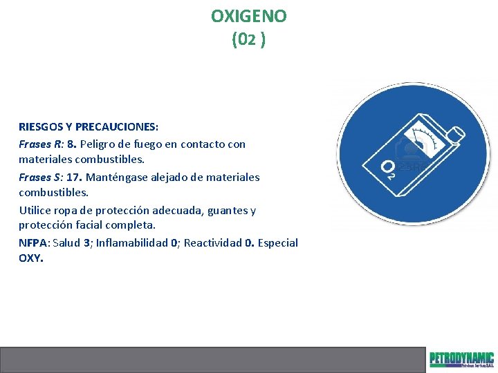 OXIGENO (02 ) RIESGOS Y PRECAUCIONES: Frases R: 8. Peligro de fuego en contacto