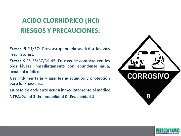 ACIDO CLORHIDRICO (HCl) RIESGOS Y PRECAUCIONES: Frases R 34/37: Provoca quemaduras. Irrita las vías