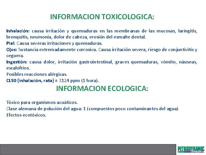 INFORMACION TOXICOLOGICA: Inhalación: causa irritación y quemaduras en las membranas de las mucosas, laringitis,