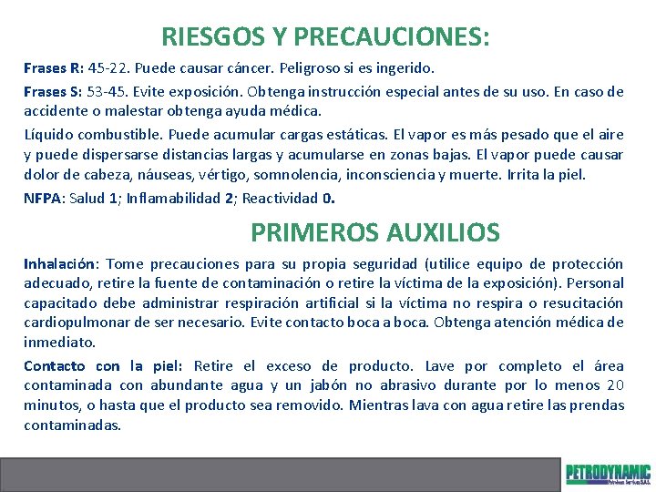 RIESGOS Y PRECAUCIONES: Frases R: 45 -22. Puede causar cáncer. Peligroso si es ingerido.