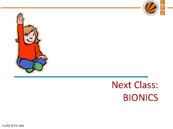 Next Class: BIONICS ©LPU BTY 100 