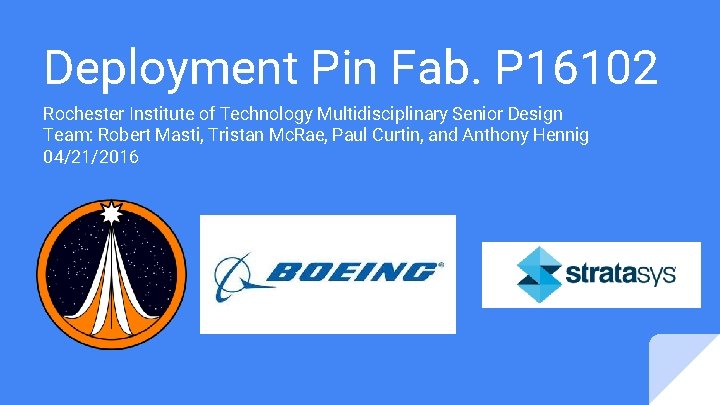 Deployment Pin Fab. P 16102 Rochester Institute of Technology Multidisciplinary Senior Design Team: Robert