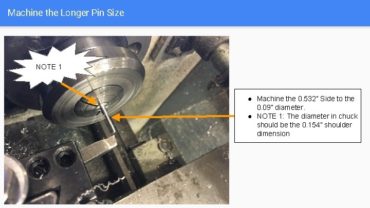 Machine the Longer Pin Size NOTE 1 ● Machine the 0. 532” Side to
