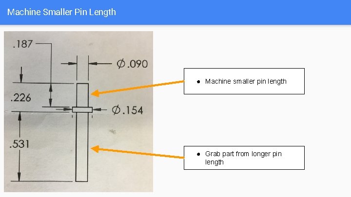 Machine Smaller Pin Length ● Machine smaller pin length ● Grab part from longer